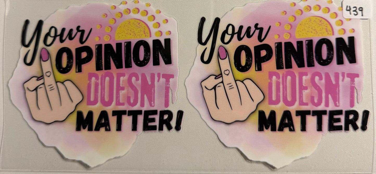 Your opinion doesn’t matter- 439