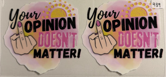 Your opinion doesn’t matter- 439